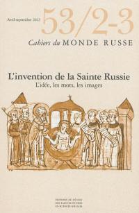 Cahiers du monde russe, n° 53-2-3. L'invention de la Sainte Russie : l'idée, les mots, les images