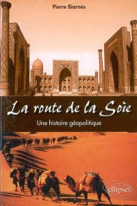 La route de la soie : une histoire géopolitique