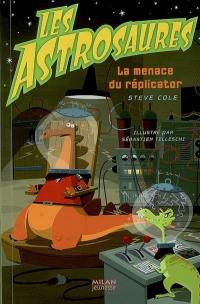 Les Astrosaures. Vol. 4. La menace du réplicator