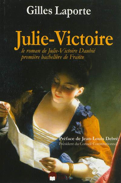 Julie-Victoire : le roman de Julie-Victoire Daubié, première bachelière de France