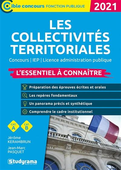 Les collectivités territoriales 2021 : l'essentiel à connaître : concours, IEP, licence administrative publique, cat. A, cat. B