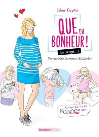 Que du bonheur ! (ou presque...). Ma vie de maman débutante !