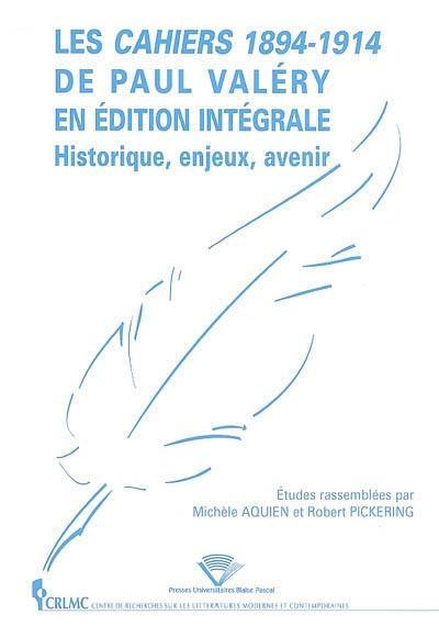 Les cahiers 1894-1914 de Paul Valéry en édition intégrale : historique, enjeux, avenir : actes de la journée internationale d'études (novembre 2003), à l'Université de Paris XII-Val de Marne