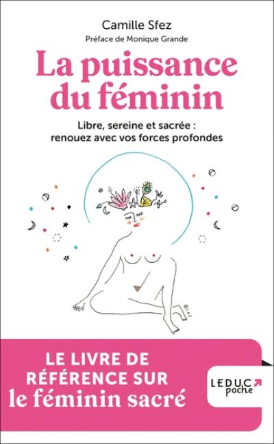 La puissance du féminin : libre, sereine et sacrée : renouez avec vos forces profondes