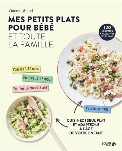 Mes petits plats pour bébé et toute la famille : cuisinez 1 seul plat et adaptez-le à l'âge de votre enfant