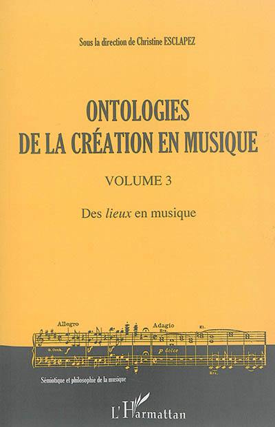 Ontologies de la création en musique. Vol. 3. Des lieux en musique