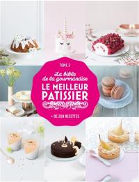 Le meilleur pâtissier : la bible de la gourmandise : + de 200 recettes. Vol. 3