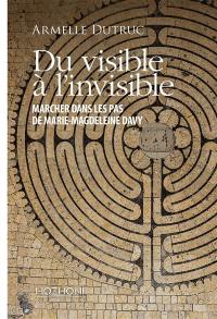 Du visible à l'invisible : marcher dans les pas de Marie-Magdeleine Davy