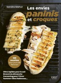 Les envies paninis et croques : 120 recettes pour jours de flemme ! : ultra rapides pour le soir, brunch du dimanche, cocooning pour l'hiver, summer vibes italiennes...