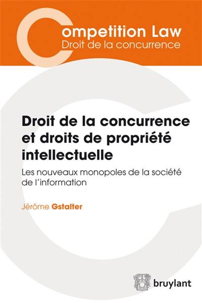 Droit de la concurrence et droits de propriété intellectuelle : les nouveaux monopoles de la société de l'information