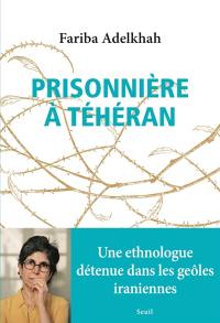 Prisonnière à Téhéran : une ethnologue détenue dans les geôles iraniennes