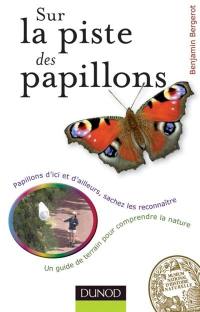 Sur la piste des papillons : papillons d'ici et d'ailleurs, sachez les reconnaître : un guide de terrain pour comprendre la nature