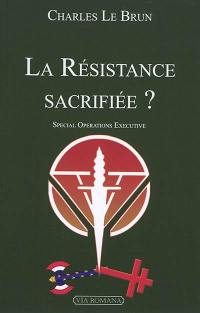 La Résistance sacrifiée ? : Special operations executive