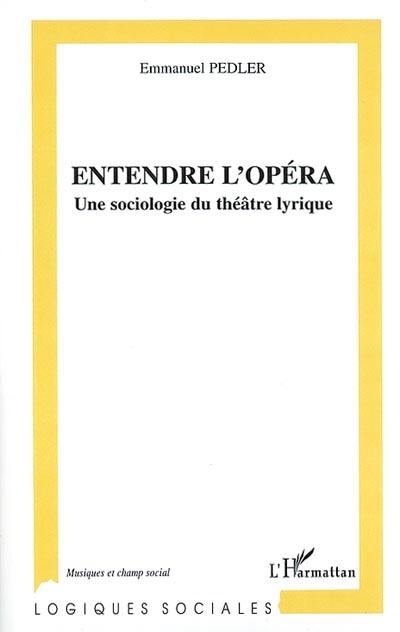 Entendre l'opéra : une sociologie du théâtre lyrique