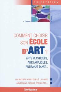 Comment choisir son école d'art ? : arts plastiques, arts appliqués, artisanat d'art...