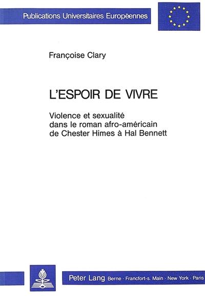 L'Espoir de vivre : violence et sexualité dans le roman afro-américain de Chester Himes à Hal Bennett