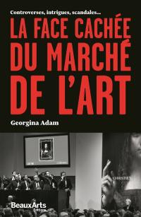 La face cachée du marché de l'art : controverses, intrigues, scandales...