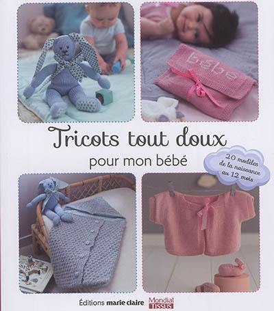 Tricots tout doux pour mon bébé : 20 modèles de la naissance au 12 mois