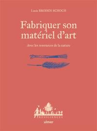 Fabriquer son matériel d'art : avec les ressources de la nature