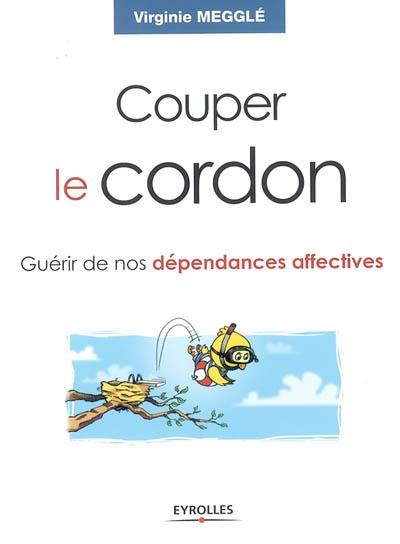 Couper le cordon : guérir de nos dépendances affectives