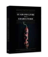 Le grand livre de la charcuterie : terrines, saucisses, pâtés en croûte