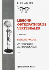 Lésions ostéopathiques vertébrales : physiopathologie et techniques de normalisation. Vol. 1