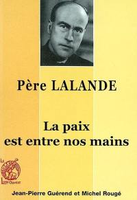 Le Père Bernard Lalande, 1910-1998 : la paix est entre nos mains