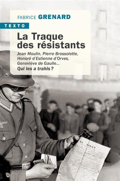 La traque des résistants : Jean Moulin, Pierre Brossolette, Honoré d'Estienne d'Orves, Geneviève de Gaulle... : qui les a trahis ?