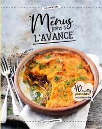 Mes menus prêts à l'avance : 40 recettes pour cuisiner sans stresser !