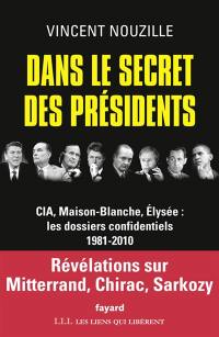 Dans le secret des présidents : CIA, Maison-Blanche, Elysée : les dossiers confidentiels : 1981-2010