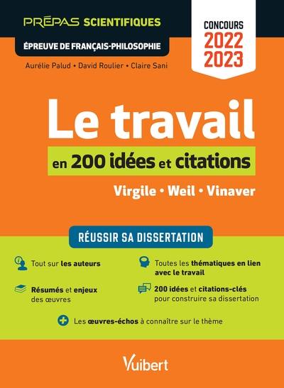 Le travail en 200 notions et citations, Virgile, Weil, Vinaver : prépas scientifiques, épreuve de français-philosophie, concours 2022-2023 : réussir sa dissertation