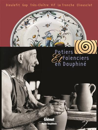 Potiers et faïenciers : histoire de terres dauphinoises : Dieulefit, Gap, Très-Cloître, Vif, La Tronche, Cliousclat Potiers et faïenciers : histoire de terres dauphinoises : Dieulefit, Gap, Très-Cloître, Vif, La Tronche, Cliousclat