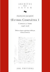 Oeuvres complètes. Vol. 1. L'amour la terre : 1945-1956