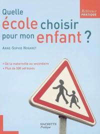 Quelle école choisir pour mon enfant ? : de la maternelle au secondaire, plus de 500 adresses