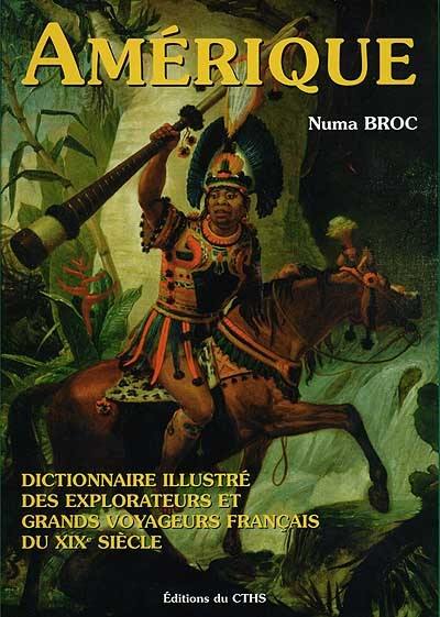 Dictionnaire illustré des explorateurs et grands voyageurs français du XIXe siècle. Vol. 3. Amérique