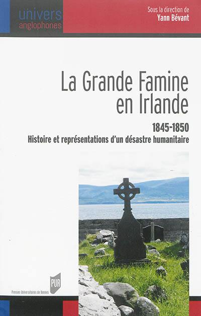 La grande famine en Irlande : 1845-1850, histoire et représentation d'un désastre humanitaire