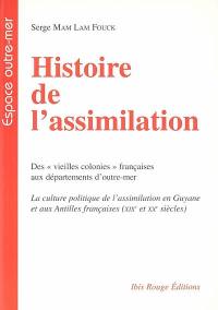 Histoire de l'assimilation : des vieilles colonies françaises aux départements d'outre-mer : la culture politique de l'assimilation en Guyane et aux Antilles françaises (XIXe et XXe siècles)