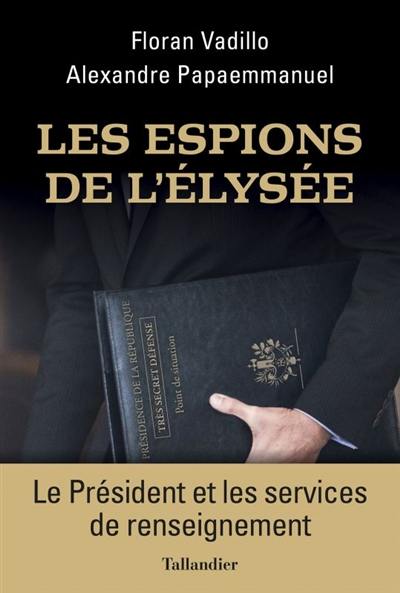 Les espions de l'Elysée : le Président et les services de renseignement