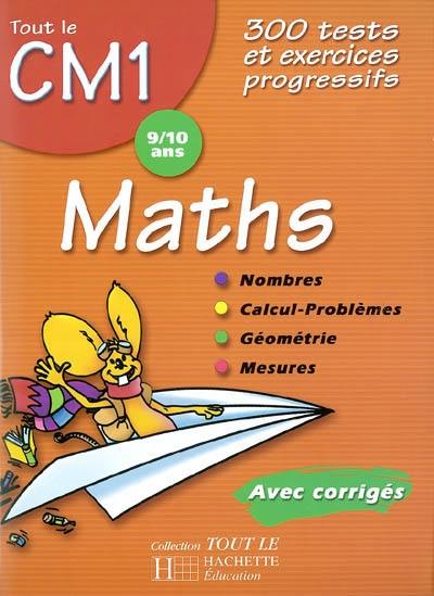 Maths CM1, 9-10 ans : 300 tests et exercices progressifs avec corrigés