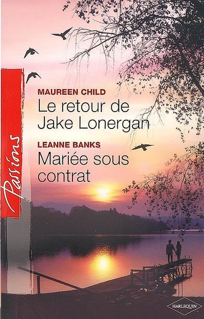 Le retour de Jake Lonergan. Mariée sous contrat