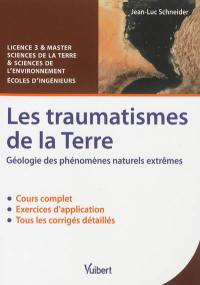 Les traumatismes de la Terre : géologie des phénomènes naturels extrêmes : cours & exercices corrigés