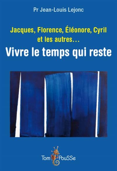 Jacques, Florence, Eléonore, Cyril et les autres... : vivre le temps qui reste : récits