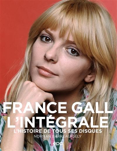 France Gall : l'intégrale : l'histoire de tous ses disques