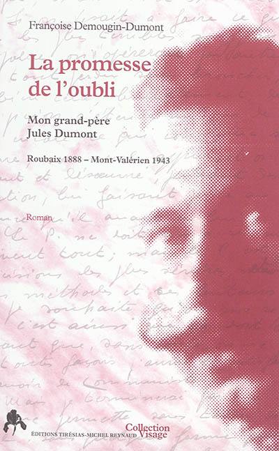 La promesse de l'oubli : mon grand-père Jules Dumont, Roubaix 1888-Mont-Valérien 1943