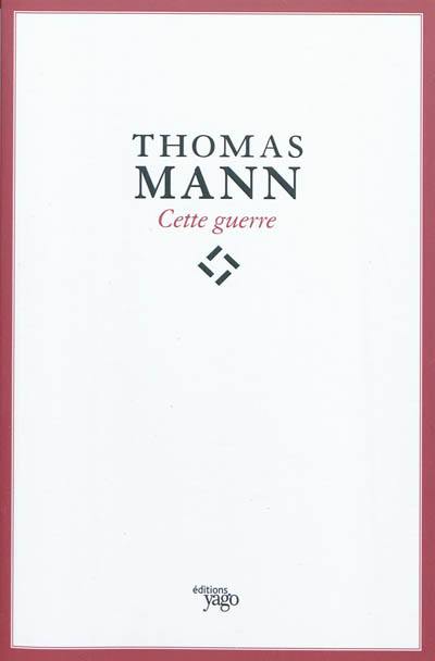 Cette guerre. Thomas Mann : de l'esthète à l'écrivain engagé