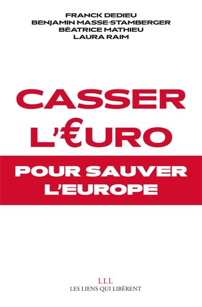 Casser l'euro : pour sauver l'Europe