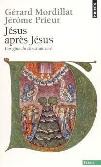 Jésus après Jésus : l'origine du christianisme