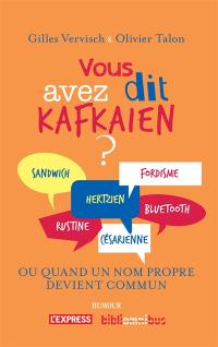 Vous avez dit kafkaïen ? : dictionnaire des mots tirés de  noms propres (réels ou fictifs, célèbres ou un peu moins)