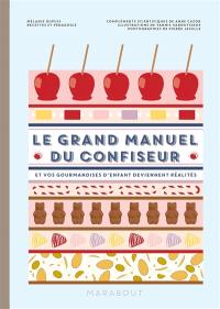 Le grand manuel du confiseur : et vos gourmandises d'enfant deviennent réalités