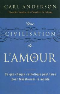 Une civilisation de l'amour : ce que chaque catholique peut faire pour transformer le monde